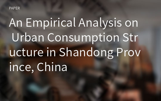 An Empirical Analysis on Urban Consumption Structure in Shandong Province, China