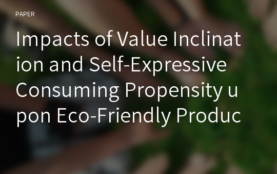 Impacts of Value Inclination and Self-Expressive Consuming Propensity upon Eco-Friendly Product Purchasing Intention