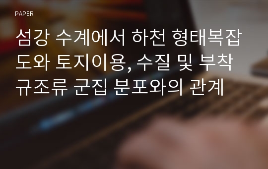 섬강 수계에서 하천 형태복잡도와 토지이용, 수질 및 부착규조류 군집 분포와의 관계