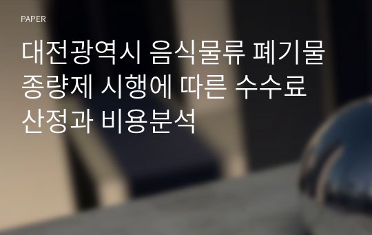 대전광역시 음식물류 폐기물 종량제 시행에 따른 수수료 산정과 비용분석