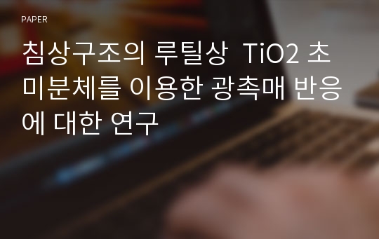 침상구조의 루틸상  TiO2 초미분체를 이용한 광촉매 반응에 대한 연구