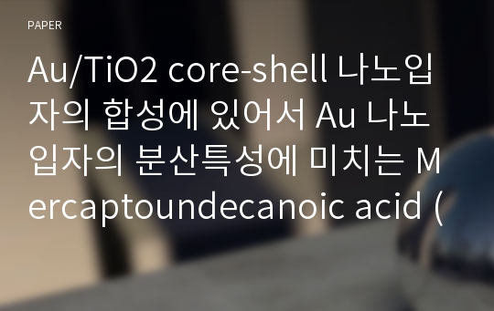 Au/TiO2 core-shell 나노입자의 합성에 있어서 Au 나노입자의 분산특성에 미치는 Mercaptoundecanoic acid (MUA)의 피복 효과