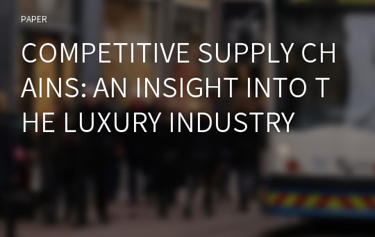 COMPETITIVE SUPPLY CHAINS: AN INSIGHT INTO THE LUXURY INDUSTRY