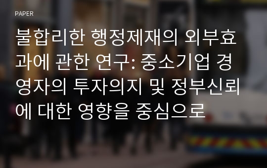 불합리한 행정제재의 외부효과에 관한 연구: 중소기업 경영자의 투자의지 및 정부신뢰에 대한 영향을 중심으로