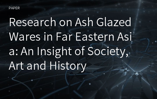 Research on Ash Glazed Wares in Far Eastern Asia: An Insight of Society, Art and History