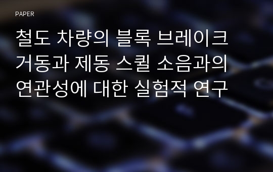 철도 차량의 블록 브레이크 거동과 제동 스퀼 소음과의 연관성에 대한 실험적 연구