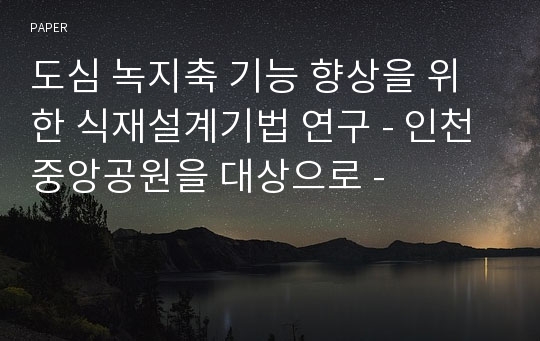 도심 녹지축 기능 향상을 위한 식재설계기법 연구 - 인천 중앙공원을 대상으로 -