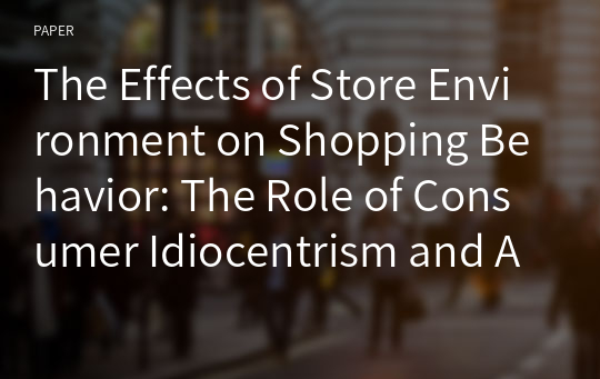 The Effects of Store Environment on Shopping Behavior: The Role of Consumer Idiocentrism and Allocentrism