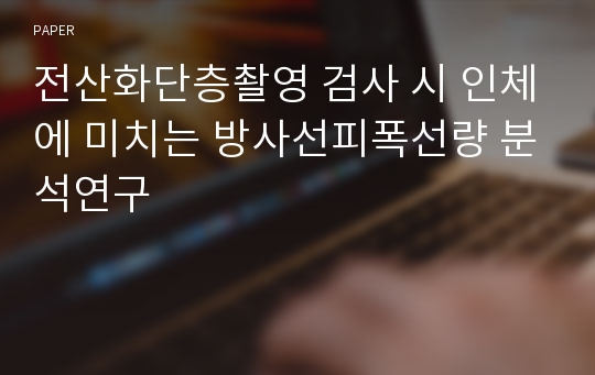 전산화단층촬영 검사 시 인체에 미치는 방사선피폭선량 분석연구