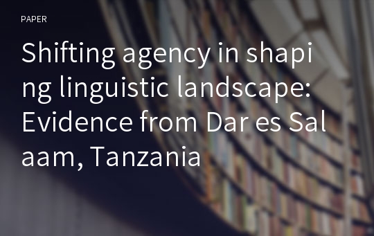 Shifting agency in shaping linguistic landscape: Evidence from Dar es Salaam, Tanzania