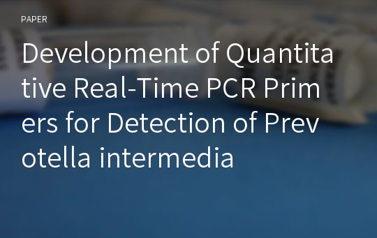 Development of Quantitative Real-Time PCR Primers for Detection of Prevotella intermedia