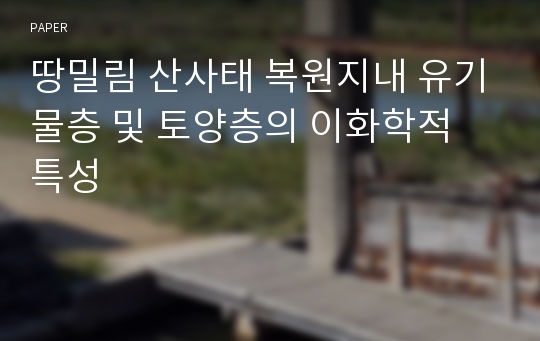 땅밀림 산사태 복원지내 유기물층 및 토양층의 이화학적 특성