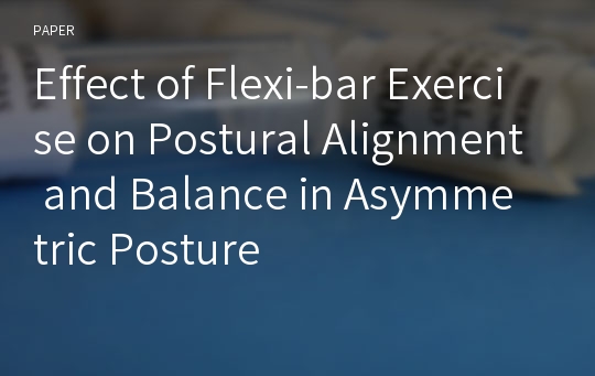 Effect of Flexi-bar Exercise on Postural Alignment and Balance in Asymmetric Posture