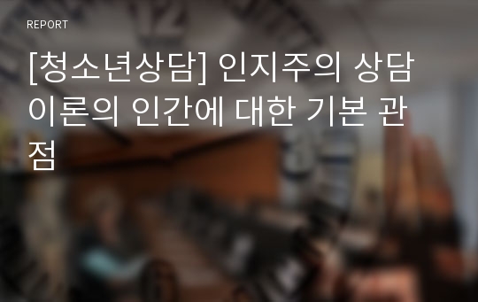 [청소년상담] 인지주의 상담이론의 인간에 대한 기본 관점