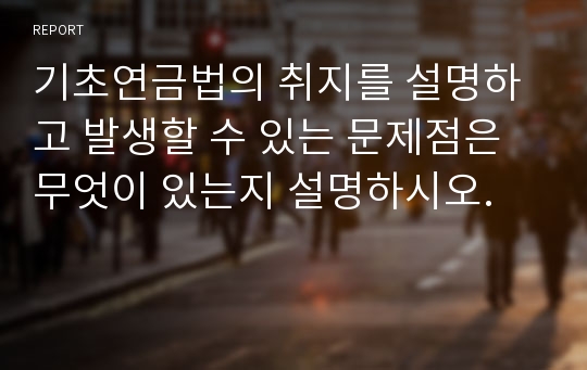 기초연금법의 취지를 설명하고 발생할 수 있는 문제점은 무엇이 있는지 설명하시오.