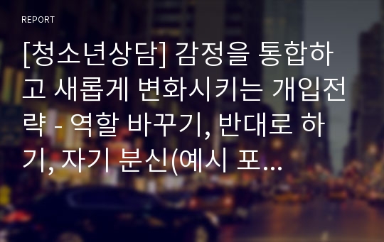 [청소년상담] 감정을 통합하고 새롭게 변화시키는 개입전략 - 역할 바꾸기, 반대로 하기, 자기 분신(예시 포함), 꿈 작업