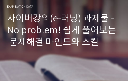 사이버강의(e-러닝) 과제물 - No problem! 쉽게 풀어보는 문제해결 마인드와 스킬