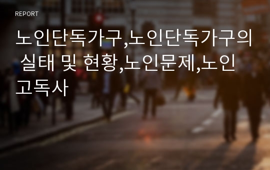 노인단독가구,노인단독가구의 실태 및 현황,노인문제,노인고독사