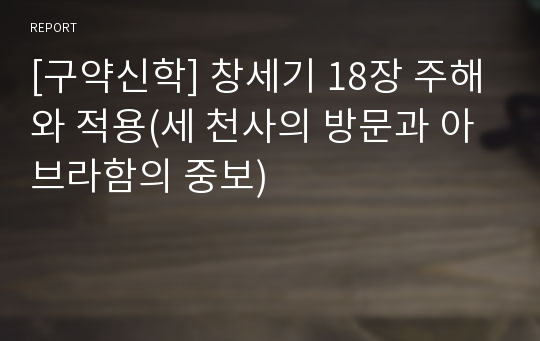 [구약신학] 창세기 18장 주해와 적용(세 천사의 방문과 아브라함의 중보)