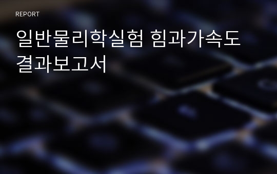 일반물리학실험 힘과가속도 결과보고서