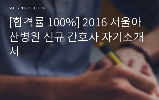 [합격률 100%] 2016 서울아산병원 신규 간호사 자기소개서