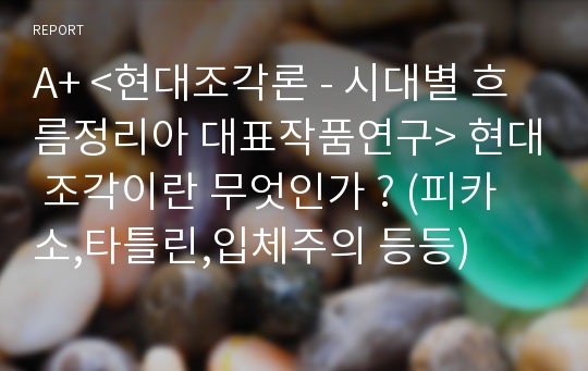 A+ &lt;현대조각론 - 시대별 흐름정리아 대표작품연구&gt; 현대 조각이란 무엇인가 ? (피카소,타틀린,입체주의 등등)