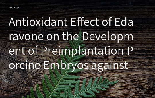 Antioxidant Effect of Edaravone on the Development of Preimplantation Porcine Embryos against Hydrogen Peroxide-Induced Oxidative Stress