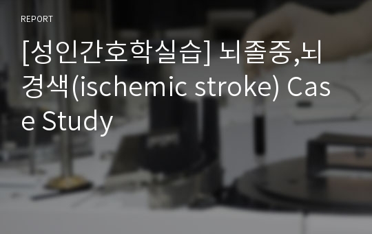 [성인간호학실습] 뇌졸중,뇌경색(ischemic stroke) Case Study