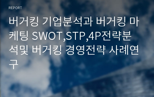 버거킹 기업분석과 버거킹 마케팅 SWOT,STP,4P전략분석및 버거킹 경영전략 사례연구