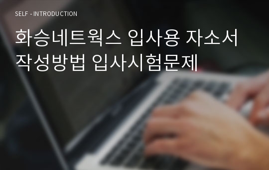 화승네트웍스 입사용 자소서 작성방법 입사시험문제