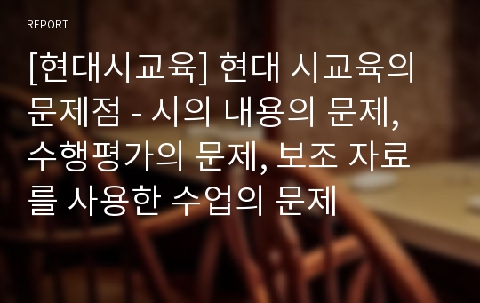 [현대시교육] 현대 시교육의 문제점 - 시의 내용의 문제, 수행평가의 문제, 보조 자료를 사용한 수업의 문제