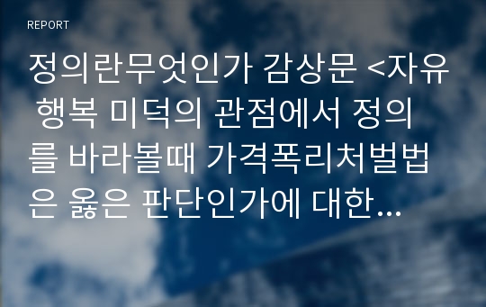 정의란무엇인가 감상문 &lt;자유 행복 미덕의 관점에서 정의를 바라볼때 가격폭리처벌법은 옳은 판단인가에 대한 연구&gt;