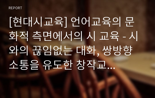 [현대시교육] 언어교육의 문화적 측면에서의 시 교육 - 시와의 끊임없는 대화, 쌍방향 소통을 유도한 창작교육으로서의 릴레이 시(구체적인 교육과정과 릴레이 시교육의 효과)