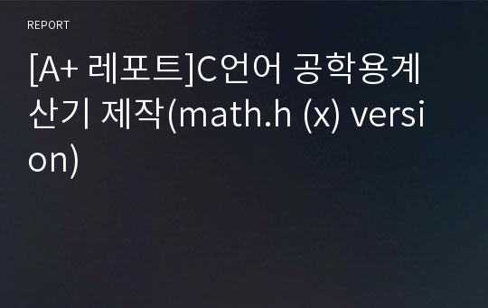 [A+ 레포트]C언어 공학용계산기 제작(math.h (x) version)