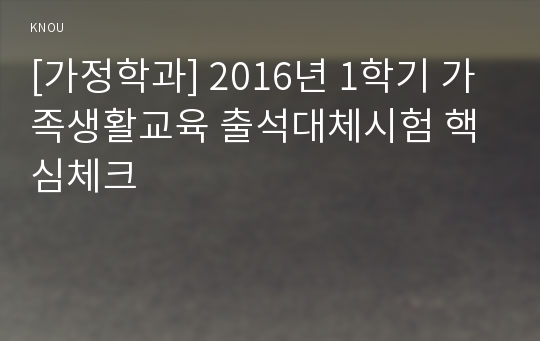 [가정학과] 2016년 1학기 가족생활교육 출석대체시험 핵심체크