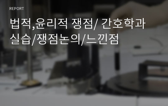 법적,윤리적 쟁점/ 간호학과 실습/쟁점논의/느낀점