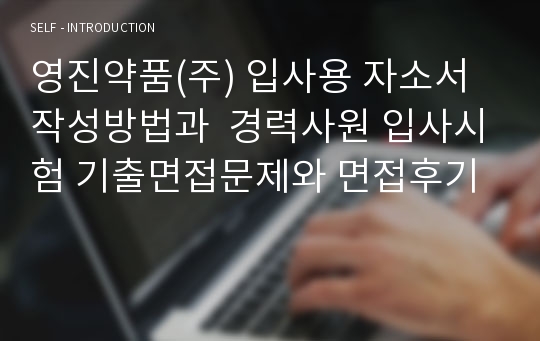 영진약품(주) 입사용 자소서 작성방법과  경력사원 입사시험 기출면접문제와 면접후기