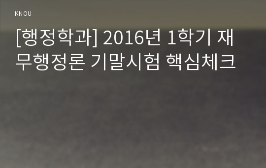 [행정학과] 2016년 1학기 재무행정론 기말시험 핵심체크