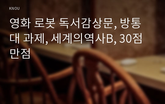 영화 로봇 독서감상문, 방통대 과제, 세계의역사B, 30점 만점