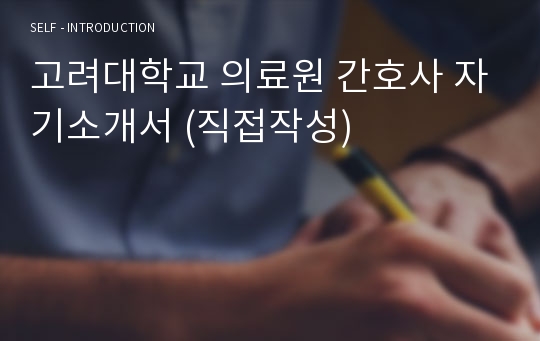 고려대학교 의료원 간호사 자기소개서 (직접작성)