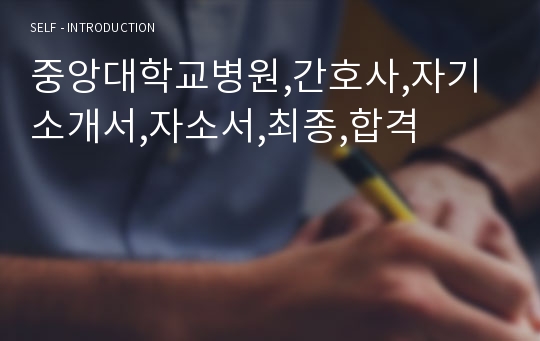 중앙대학교병원,간호사,자기소개서,자소서,최종,합격