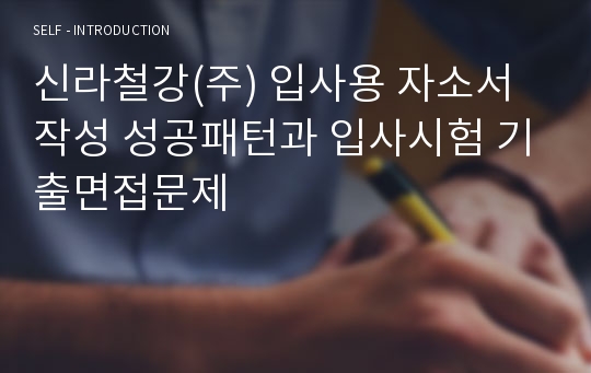 신라철강(주) 입사용 자소서 작성 성공패턴과 입사시험 기출면접문제