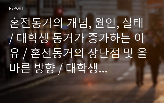 혼전동거의 개념, 원인, 실태, 대학생 동거가 증가하는 이유, 혼전동거의 장단점 및 올바른 방향, 대학생 동거의 5대 원칙