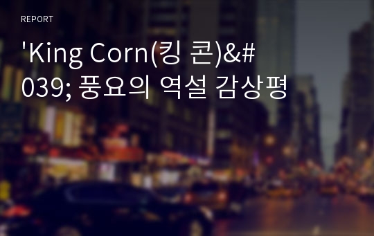 &#039;King Corn(킹 콘)&#039; 풍요의 역설 감상평