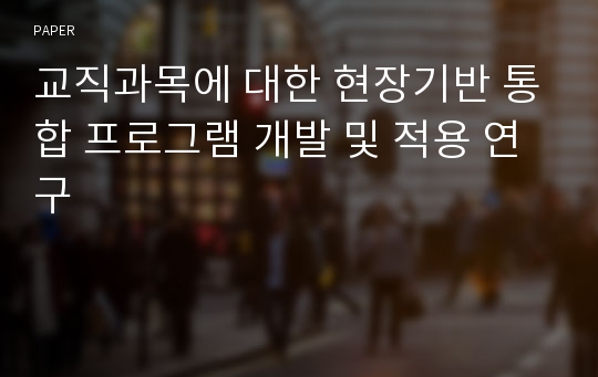 교직과목에 대한 현장기반 통합 프로그램 개발 및 적용 연구