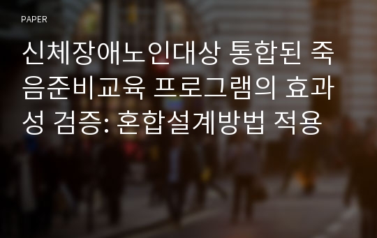 신체장애노인대상 통합된 죽음준비교육 프로그램의 효과성 검증: 혼합설계방법 적용