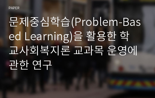 문제중심학습(Problem-Based Learning)을 활용한 학교사회복지론 교과목 운영에 관한 연구