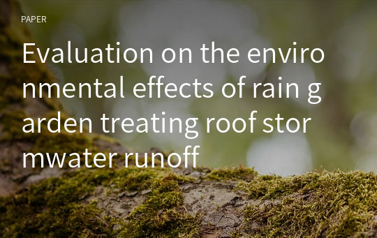 Evaluation on the environmental effects of rain garden treating roof stormwater runoff