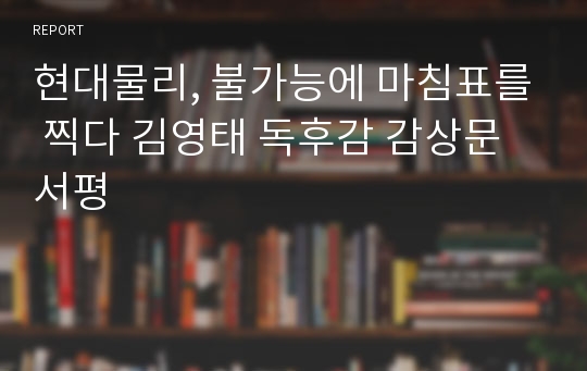 현대물리, 불가능에 마침표를 찍다 김영태 독후감 감상문 서평