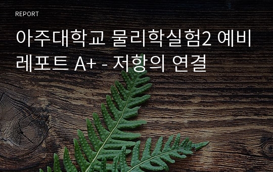 아주대학교 물리학실험2 예비레포트 A+ - 저항의 연결